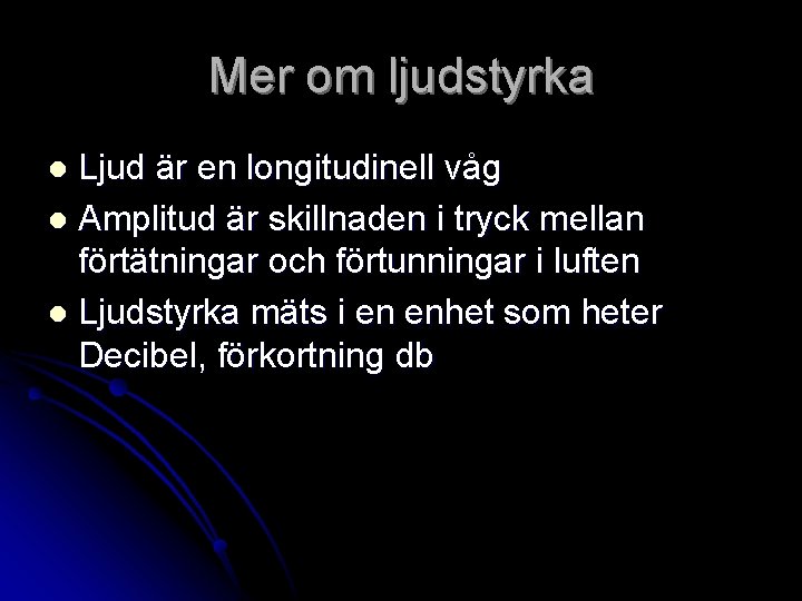 Mer om ljudstyrka Ljud är en longitudinell våg l Amplitud är skillnaden i tryck