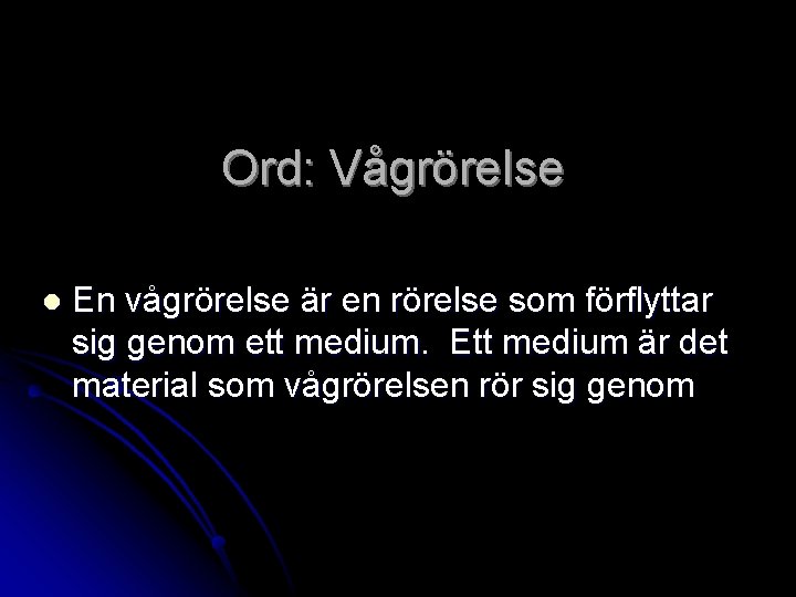 Ord: Vågrörelse l En vågrörelse är en rörelse som förflyttar sig genom ett medium.