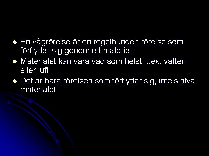 l l l En vågrörelse är en regelbunden rörelse som förflyttar sig genom ett