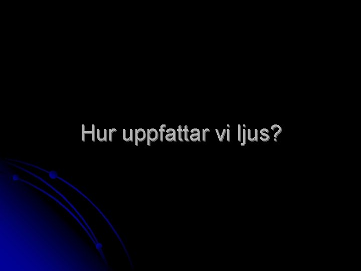 Hur uppfattar vi ljus? 