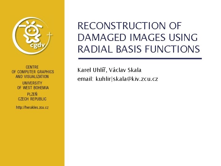 RECONSTRUCTION OF DAMAGED IMAGES USING RADIAL BASIS FUNCTIONS Karel Uhlíř, Václav Skala email: kuhlir|skala@kiv.