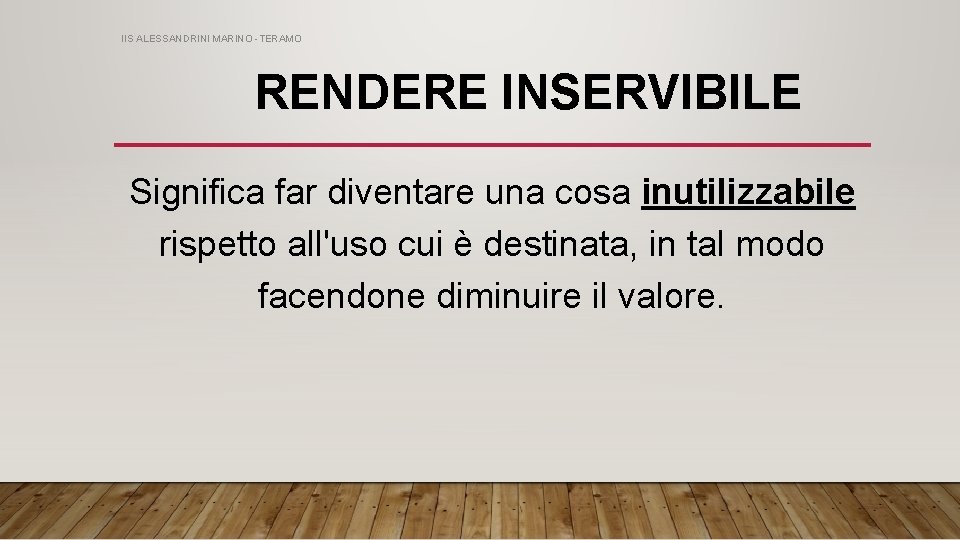 IIS ALESSANDRINI MARINO -TERAMO RENDERE INSERVIBILE Significa far diventare una cosa inutilizzabile rispetto all'uso