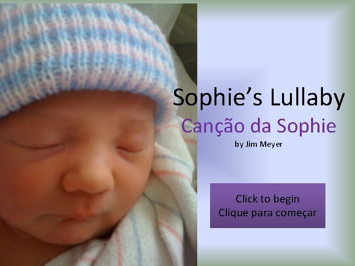 Sophie’s Lullaby Canção da Sophie by Jim Meyer Click to begin Clique para começar