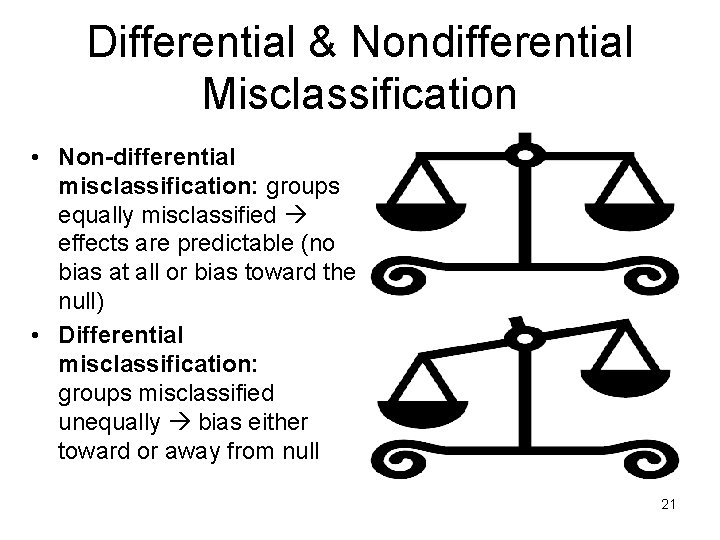 Differential & Nondifferential Misclassification • Non-differential misclassification: groups equally misclassified effects are predictable (no