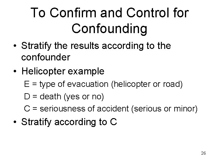 To Confirm and Control for Confounding • Stratify the results according to the confounder