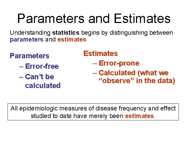 Parameters and Estimates Understanding statistics begins by distinguishing between parameters and estimates Parameters –