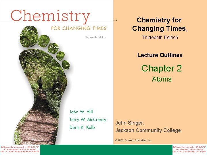 Chemistry for Changing Times, Thirteenth Edition Lecture Outlines Chapter 2 Atoms John Singer, Jackson