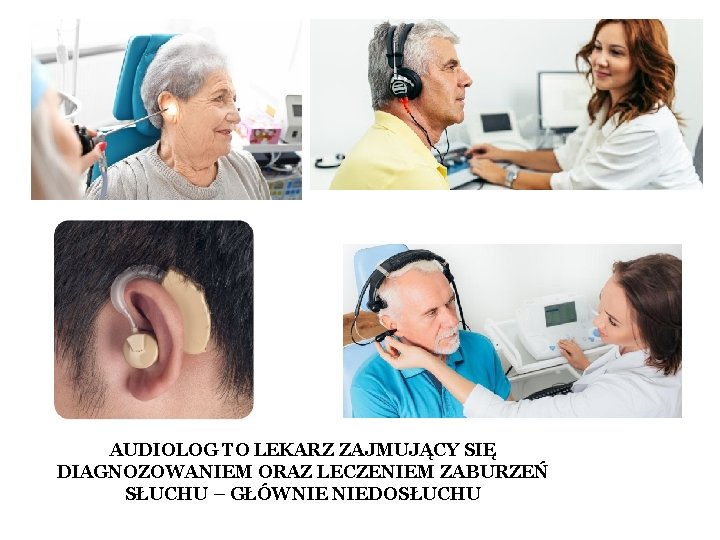AUDIOLOG TO LEKARZ ZAJMUJĄCY SIĘ DIAGNOZOWANIEM ORAZ LECZENIEM ZABURZEŃ SŁUCHU – GŁÓWNIE NIEDOSŁUCHU 