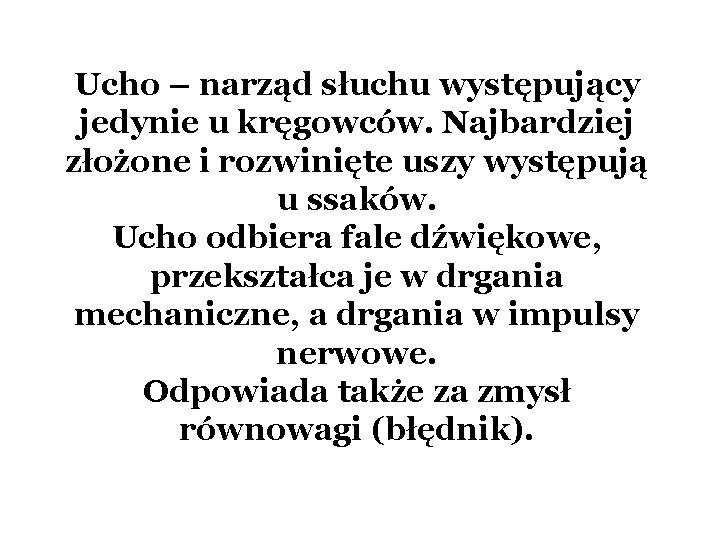 Ucho – narząd słuchu występujący jedynie u kręgowców. Najbardziej złożone i rozwinięte uszy występują