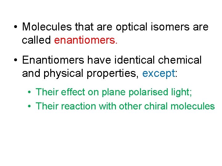  • Molecules that are optical isomers are called enantiomers. • Enantiomers have identical