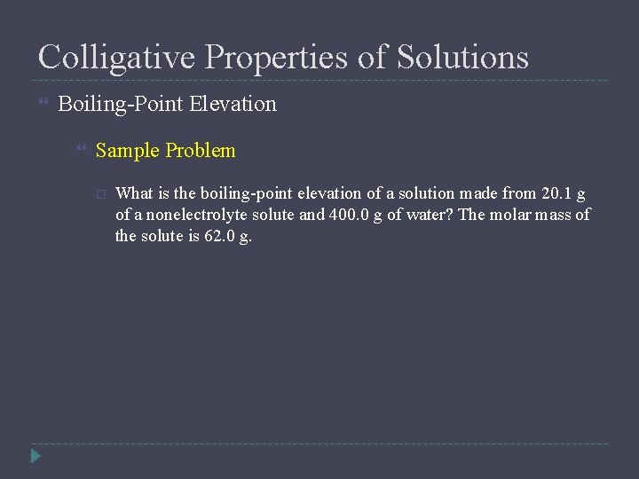 Colligative Properties of Solutions Boiling-Point Elevation Sample Problem What is the boiling-point elevation of