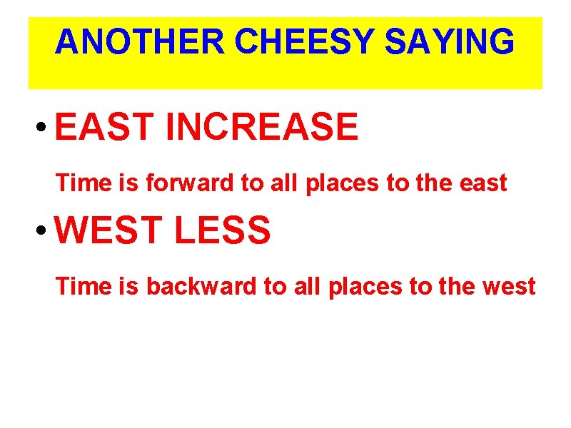 ANOTHER CHEESY SAYING • EAST INCREASE Time is forward to all places to the