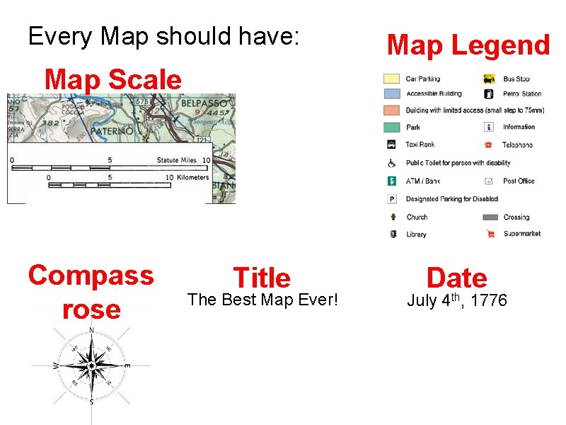 Every Map should have: Map Legend Map Scale Compass rose Title The Best Map