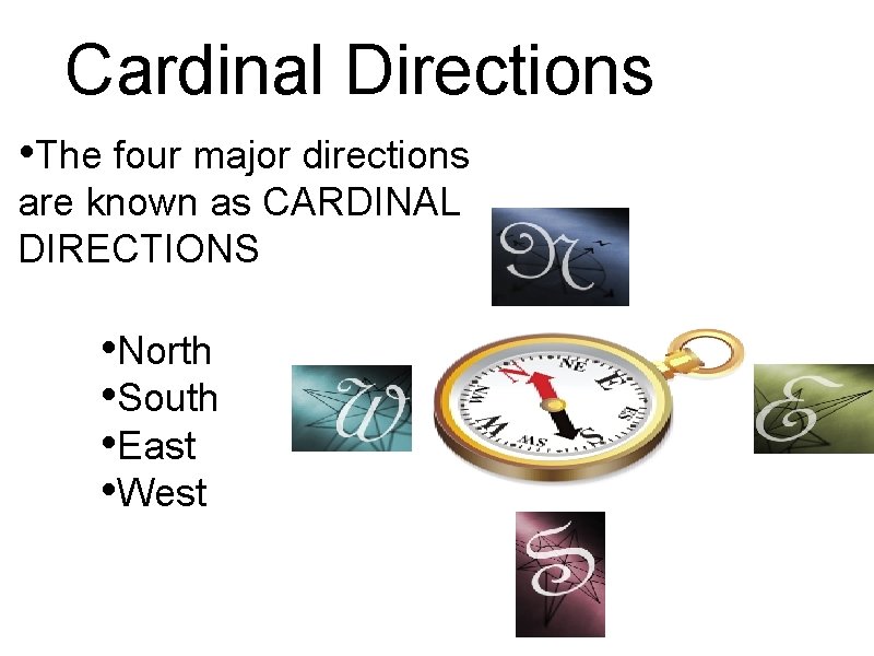 Cardinal Directions • The four major directions are known as CARDINAL DIRECTIONS • North