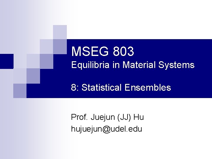 MSEG 803 Equilibria in Material Systems 8: Statistical Ensembles Prof. Juejun (JJ) Hu hujuejun@udel.