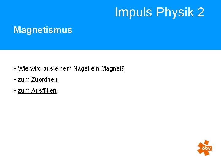 Impuls Physik 2 Magnetismus § Wie wird aus einem Nagel ein Magnet? § zum