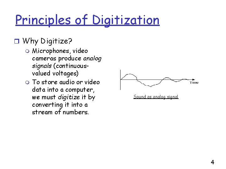 Principles of Digitization r Why Digitize? m Microphones, video cameras produce analog signals (continuousvalued