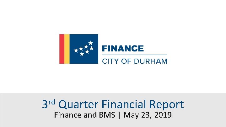 3 rd Quarter Financial Report Finance and BMS | May 23, 2019 
