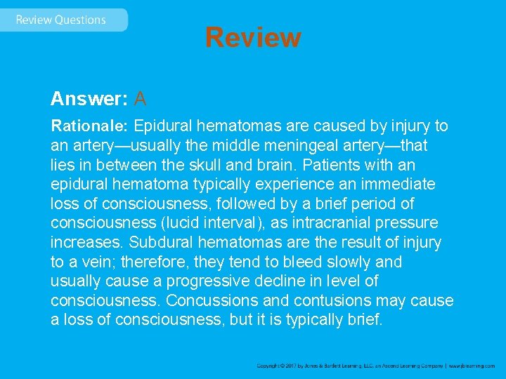 Review Answer: A Rationale: Epidural hematomas are caused by injury to an artery—usually the