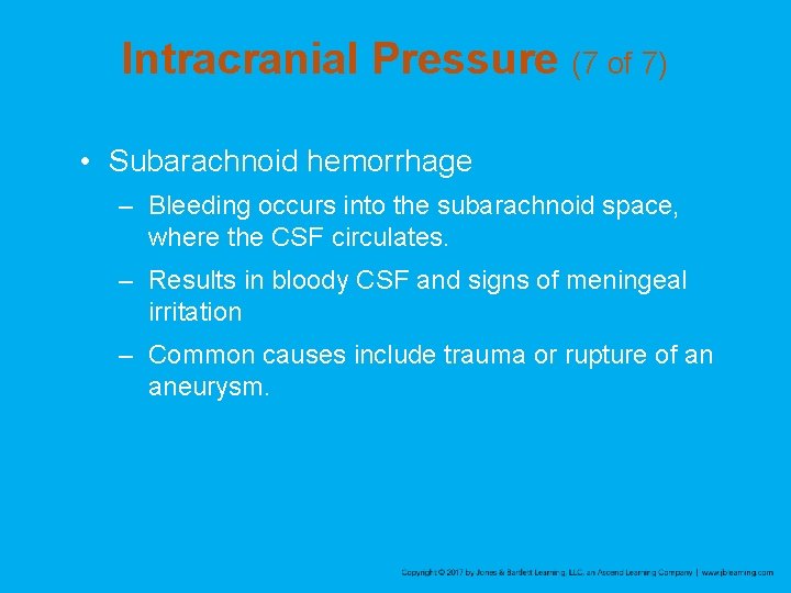 Intracranial Pressure (7 of 7) • Subarachnoid hemorrhage – Bleeding occurs into the subarachnoid