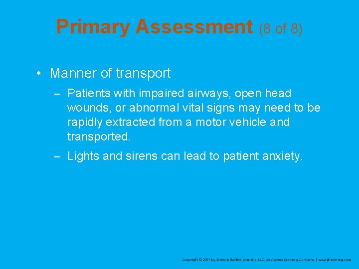 Primary Assessment (8 of 8) • Manner of transport – Patients with impaired airways,