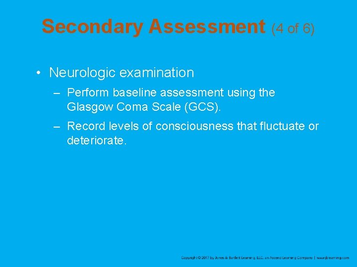 Secondary Assessment (4 of 6) • Neurologic examination – Perform baseline assessment using the