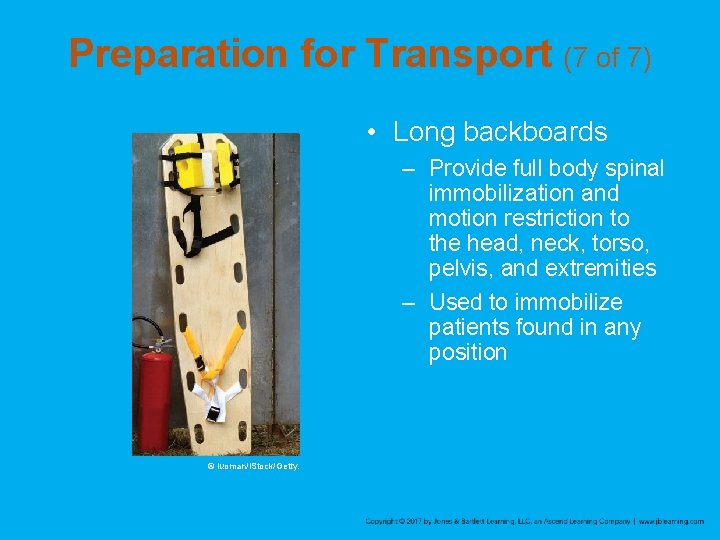 Preparation for Transport (7 of 7) • Long backboards – Provide full body spinal