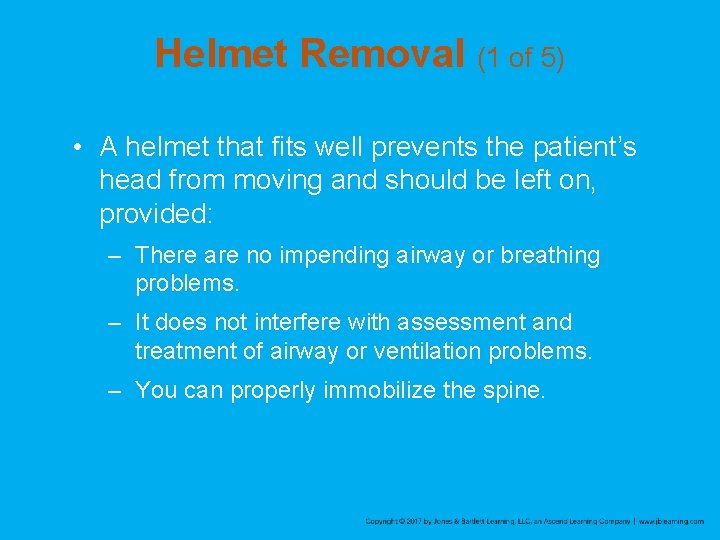 Helmet Removal (1 of 5) • A helmet that fits well prevents the patient’s