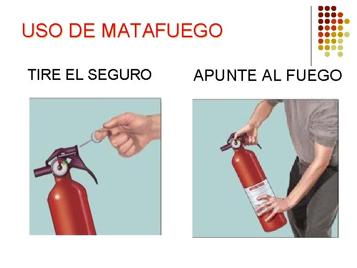 USO DE MATAFUEGO TIRE EL SEGURO APUNTE AL FUEGO 