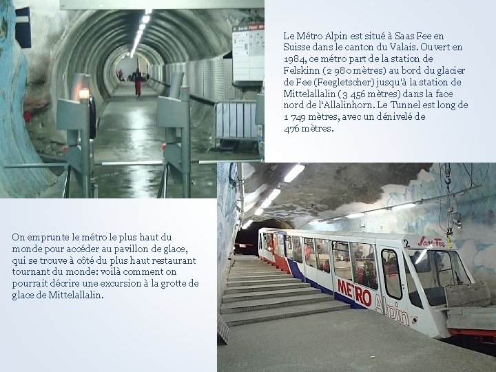 Le Métro Alpin est situé à Saas Fee en Suisse dans le canton du