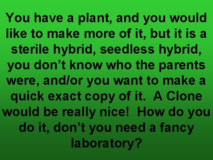 You have a plant, and you would like to make more of it, but