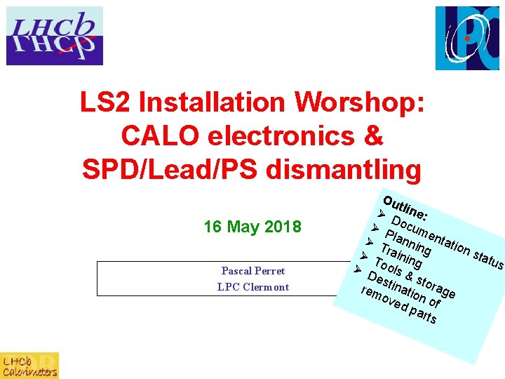 LS 2 Installation Worshop: CALO electronics & SPD/Lead/PS dismantling 16 May 2018 Pascal Perret