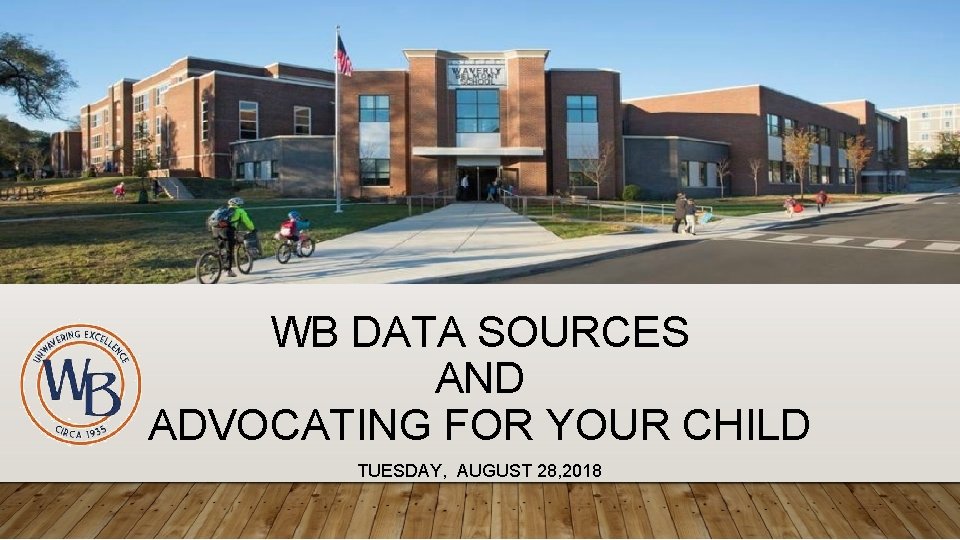 WB DATA SOURCES AND ADVOCATING FOR YOUR CHILD TUESDAY, AUGUST 28, 2018 