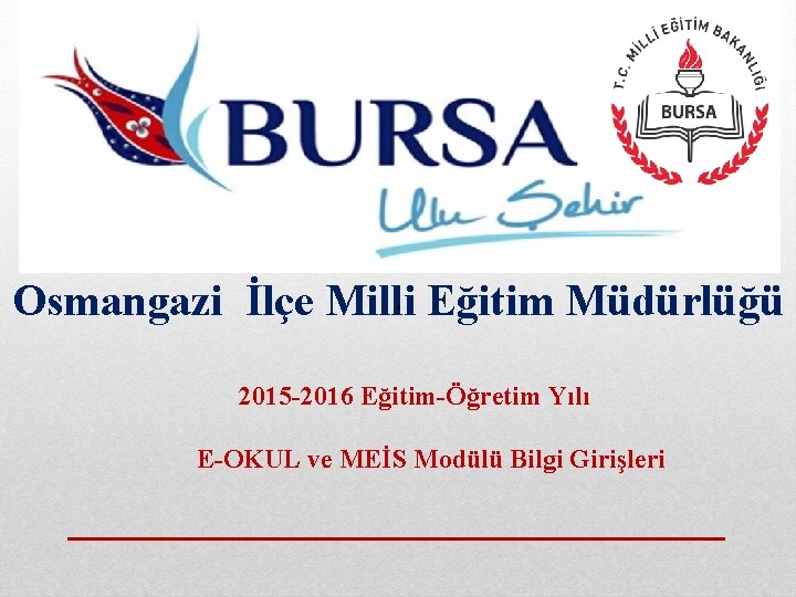 Osmangazi İlçe Milli¸ Eğitim Müdürlüğü 2015 -2016 Eğitim-Öğretim Yılı E-OKUL ve MEİS Modülü Bilgi