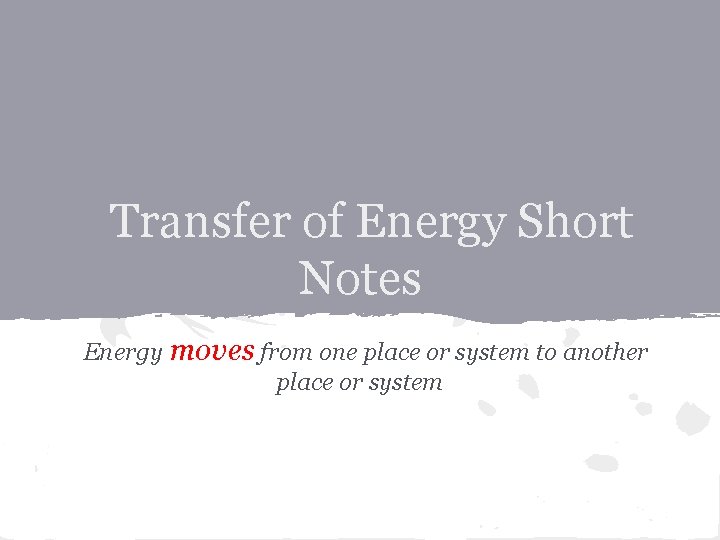 Transfer of Energy Short Notes Energy moves from one place or system to another