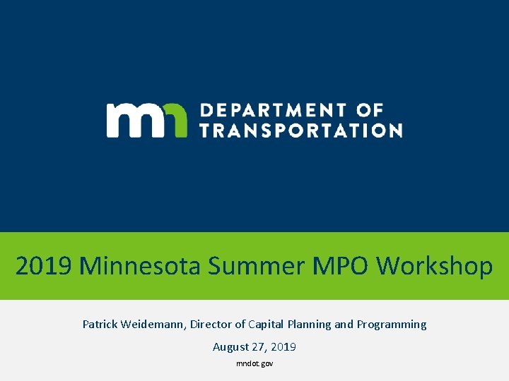 2019 Minnesota Summer MPO Workshop Patrick Weidemann, Director of Capital Planning and Programming August