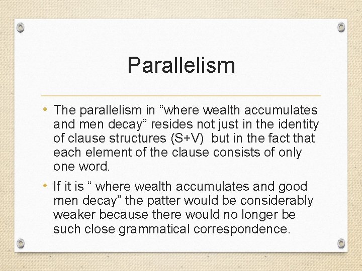 Parallelism • The parallelism in “where wealth accumulates and men decay” resides not just