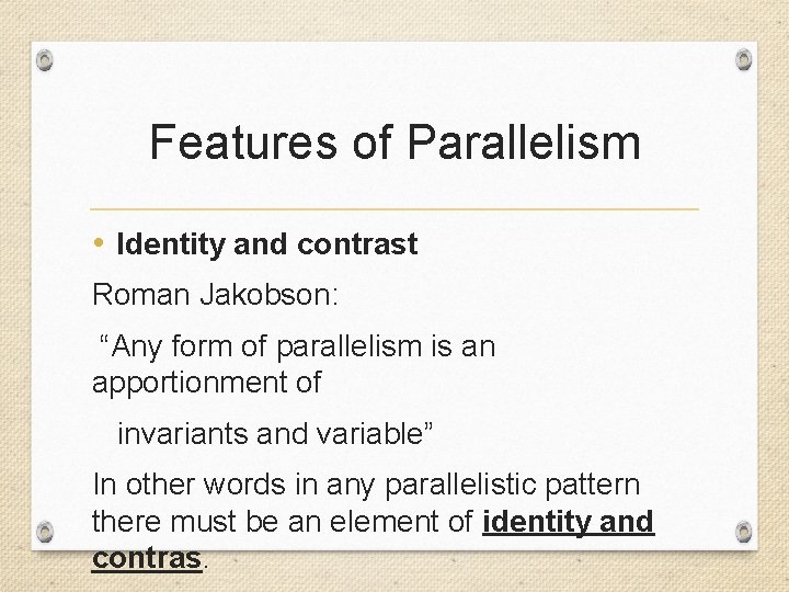 Features of Parallelism • Identity and contrast Roman Jakobson: “Any form of parallelism is