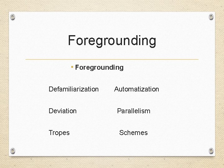 Foregrounding • Foregrounding Defamiliarization Deviation Tropes Automatization Parallelism Schemes 