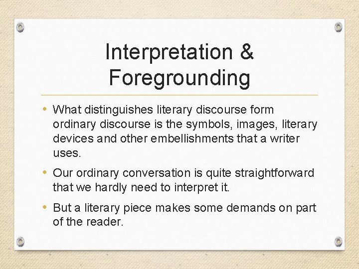 Interpretation & Foregrounding • What distinguishes literary discourse form ordinary discourse is the symbols,