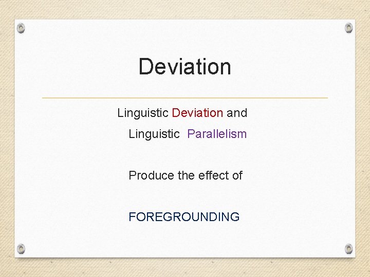 Deviation Linguistic Deviation and Linguistic Parallelism Produce the effect of FOREGROUNDING 