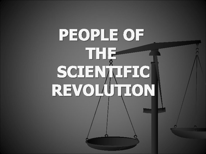 PEOPLE OF THE SCIENTIFIC REVOLUTION 