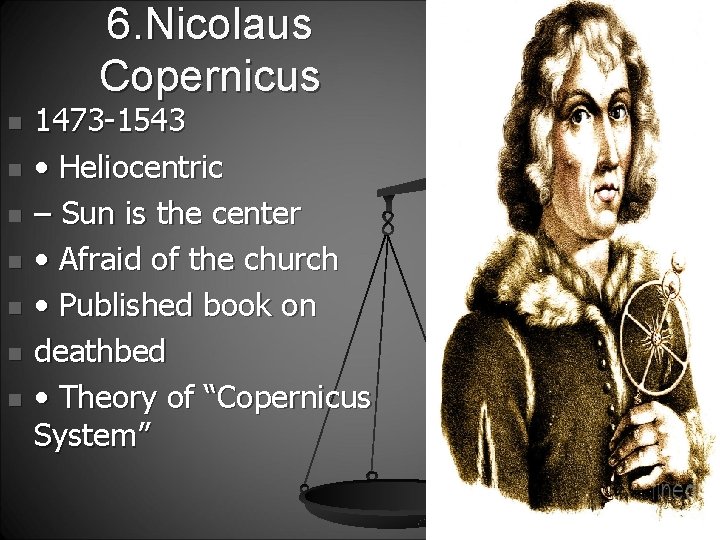 6. Nicolaus Copernicus n n n n 1473 -1543 • Heliocentric – Sun is