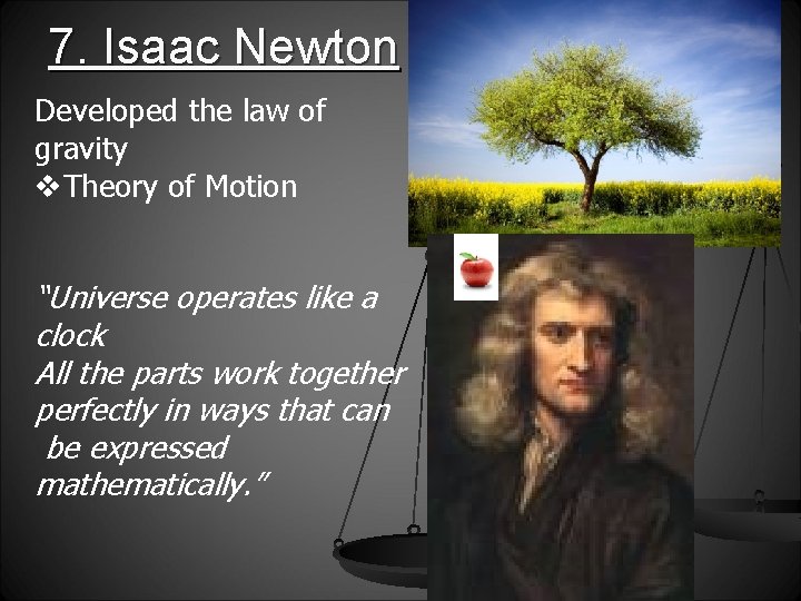 7. Isaac Newton Developed the law of gravity v. Theory of Motion “Universe operates
