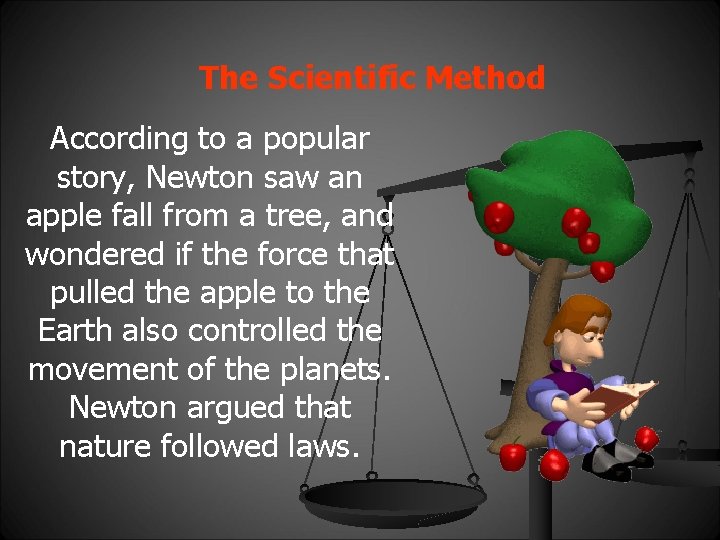 The Scientific Method According to a popular story, Newton saw an apple fall from