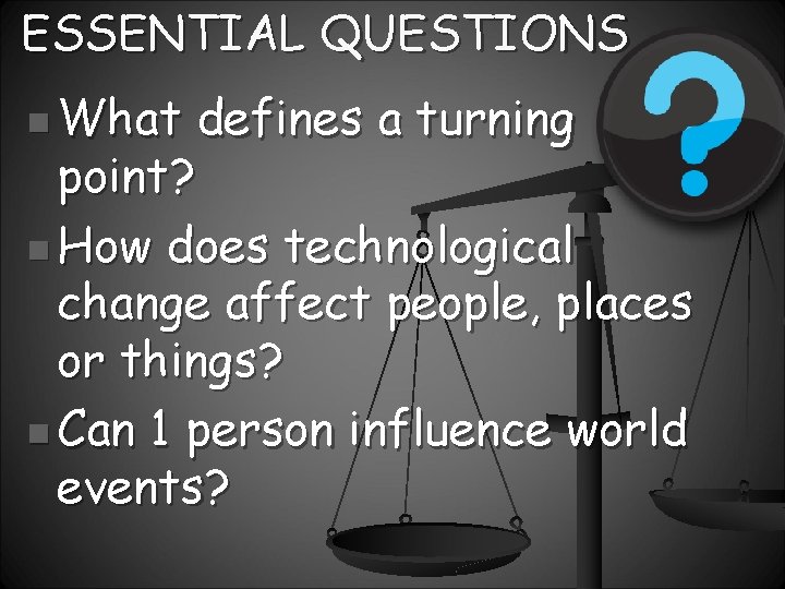 ESSENTIAL QUESTIONS n What defines a turning point? n How does technological change affect