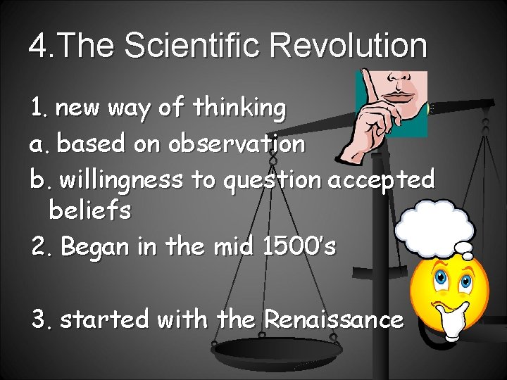 4. The Scientific Revolution 1. new way of thinking a. based on observation b.
