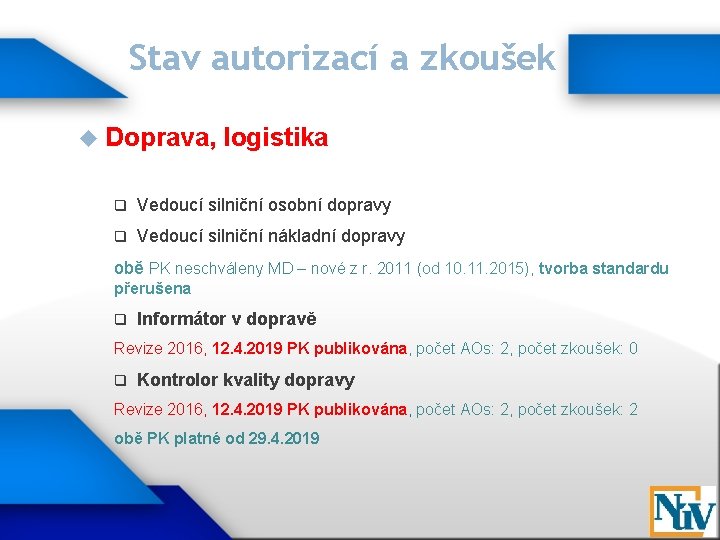 Stav autorizací a zkoušek Doprava, logistika q Vedoucí silniční osobní dopravy q Vedoucí silniční