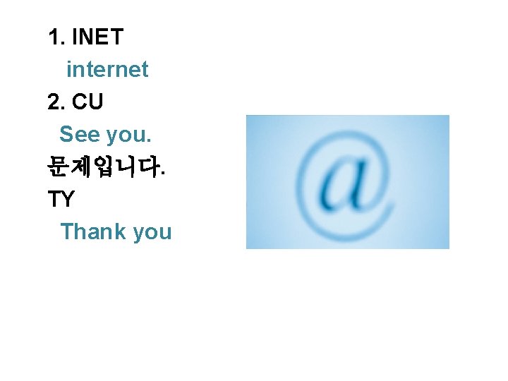 1. INET internet 2. CU See you. 문제입니다. TY Thank you 