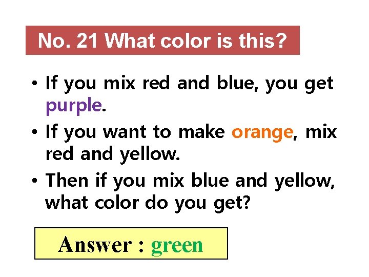 No. 21 What color is this? • If you mix red and blue, you